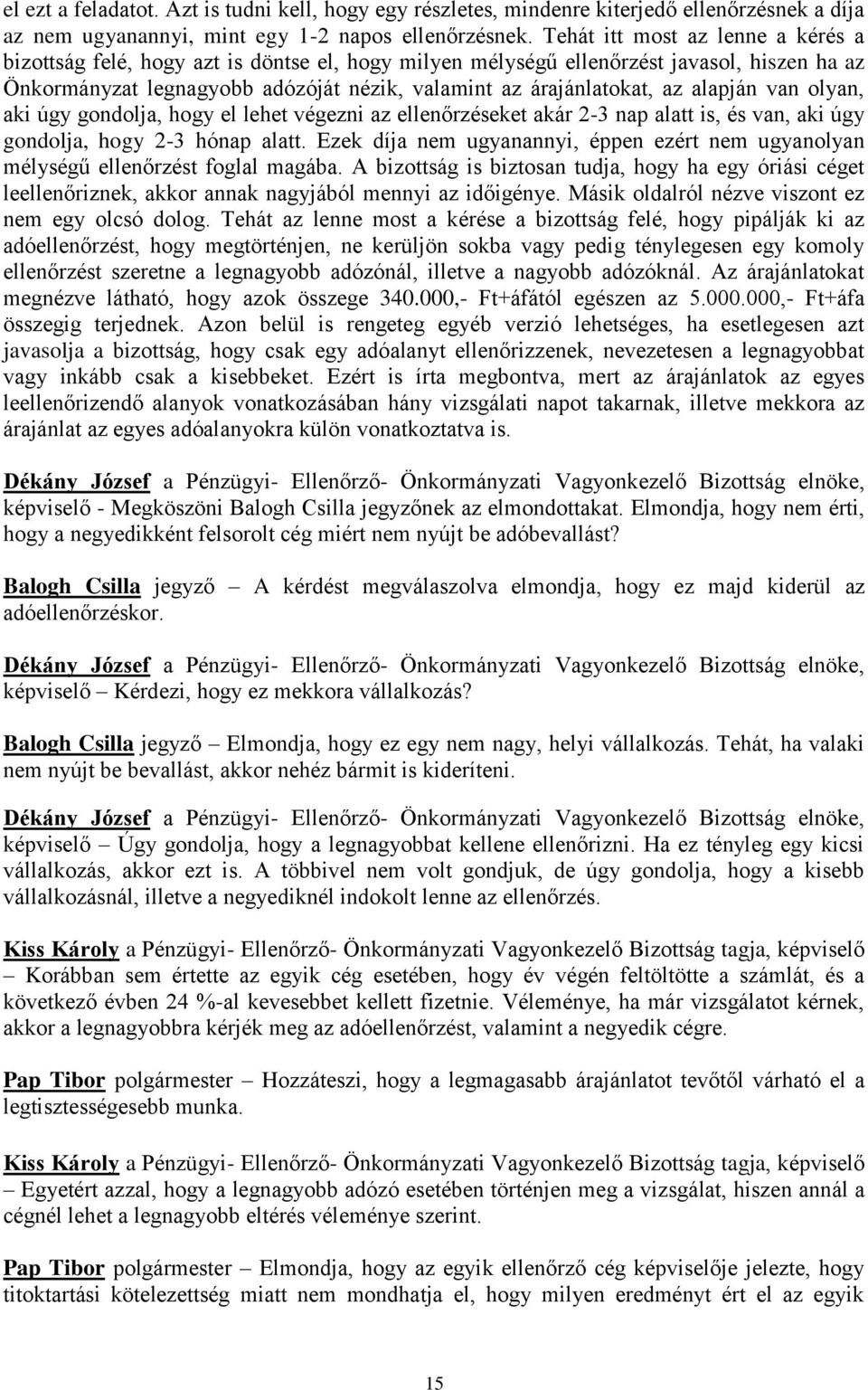 alapján van olyan, aki úgy gondolja, hogy el lehet végezni az ellenőrzéseket akár 2-3 nap alatt is, és van, aki úgy gondolja, hogy 2-3 hónap alatt.