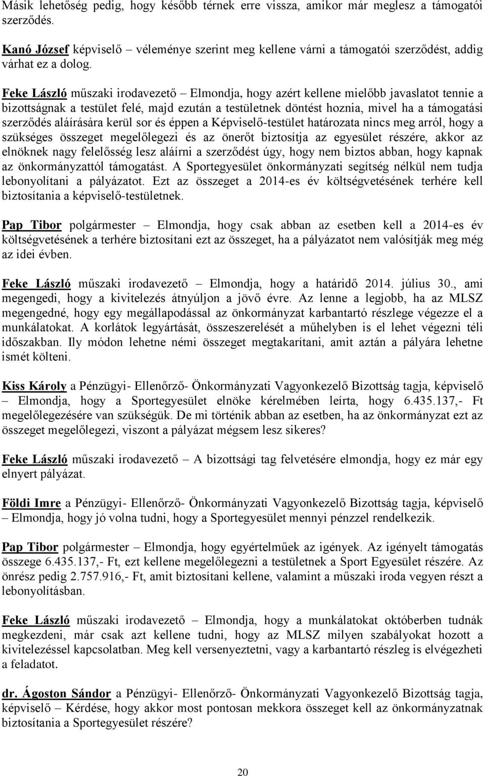 Feke László műszaki irodavezető Elmondja, hogy azért kellene mielőbb javaslatot tennie a bizottságnak a testület felé, majd ezután a testületnek döntést hoznia, mivel ha a támogatási szerződés