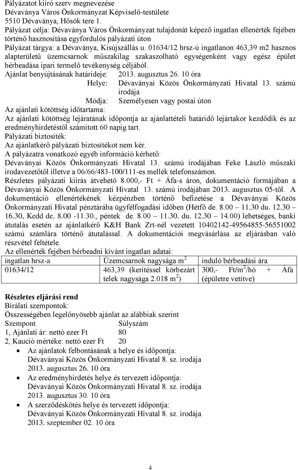 01634/12 hrsz-ú ingatlanon 463,39 m2 hasznos alapterületű üzemcsarnok műszakilag szakaszolható egységenként vagy egész épület bérbeadása ipari termelő tevékenység céljából.