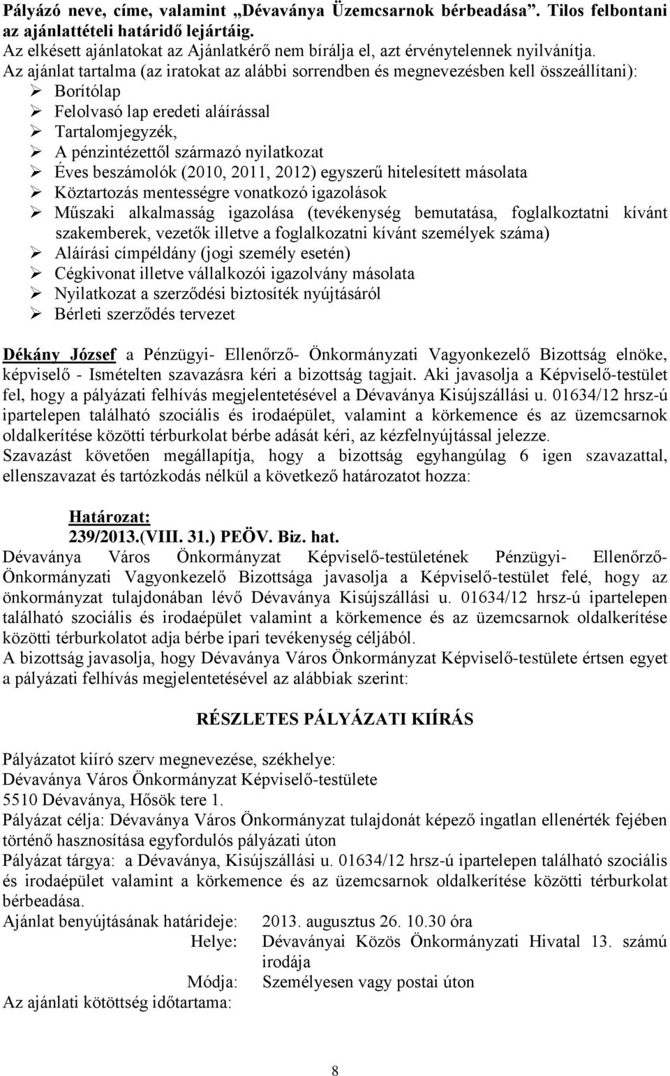 Az ajánlat tartalma (az iratokat az alábbi sorrendben és megnevezésben kell összeállítani): Borítólap Felolvasó lap eredeti aláírással Tartalomjegyzék, A pénzintézettől származó nyilatkozat Éves