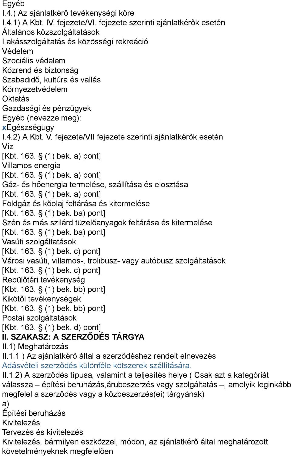 Oktatás Gazdasági és pénzügyek Egyéb (nevezze meg): xegészségügy I.4.2) A Kbt. V. fejezete/vii fejezete szerinti ajánlatkérők esetén Víz [Kbt. 163. (1) bek.