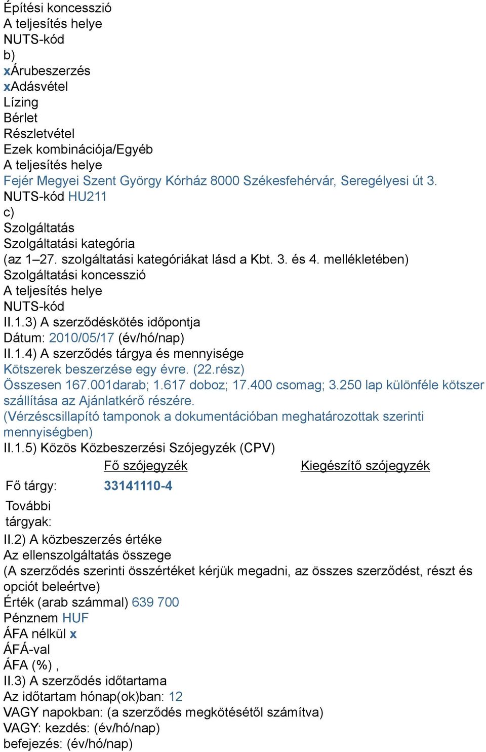 mellékletében) Szolgáltatási koncesszió A teljesítés helye NUTS-kód II.1.3) A szerződéskötés időpontja Dátum: 2010/05/17 (év/hó/nap) II.1.4) A szerződés tárgya és mennyisége Kötszerek beszerzése egy évre.