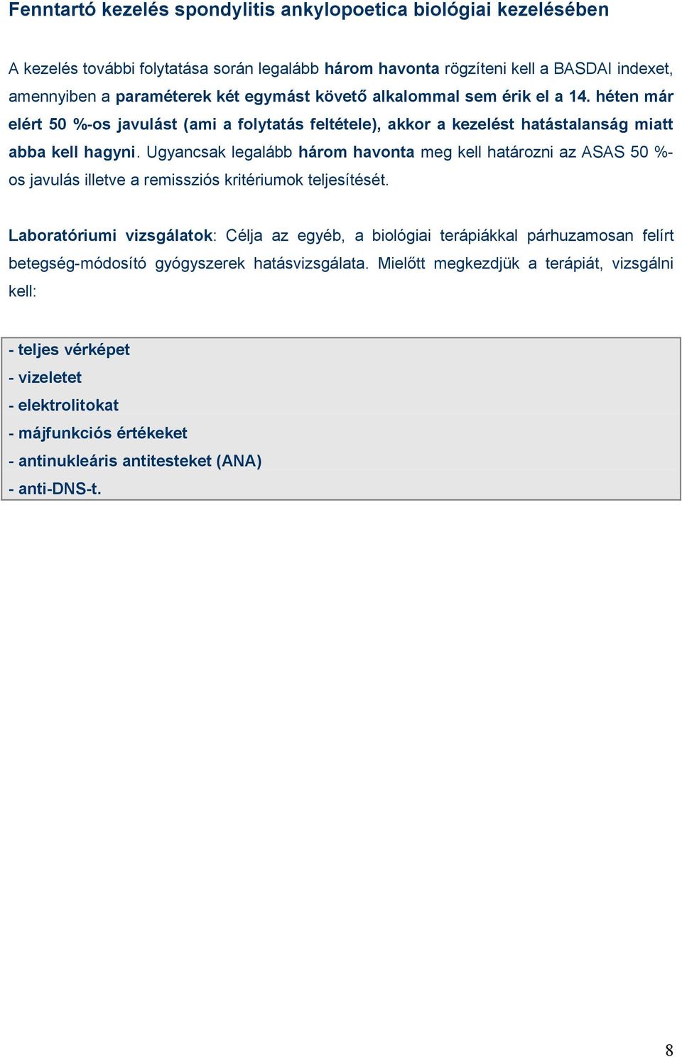 Ugyancsak legalább három havonta meg kell határozni az ASAS 50 %- os javulás illetve a remissziós kritériumok teljesítését.