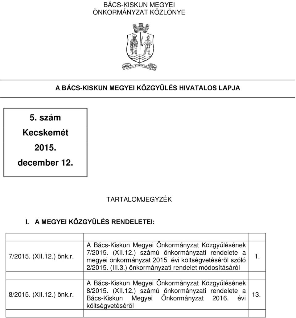 évi költségvetéséről szóló 2/2015. (III.3.) önkormányzati rendelet módosításáról A Bács-Kiskun Megyei Önkormányzat Közgyűlésének 8/2015. (XII.12.