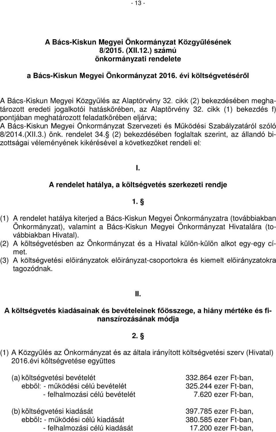 cikk (1) bekezdés f) pontjában meghatározott feladatkörében eljárva; A Bács-Kiskun Megyei Önkormányzat Szervezeti és Működési Szabályzatáról szóló 8/2014.(XII.3.) önk. rendelet 34.