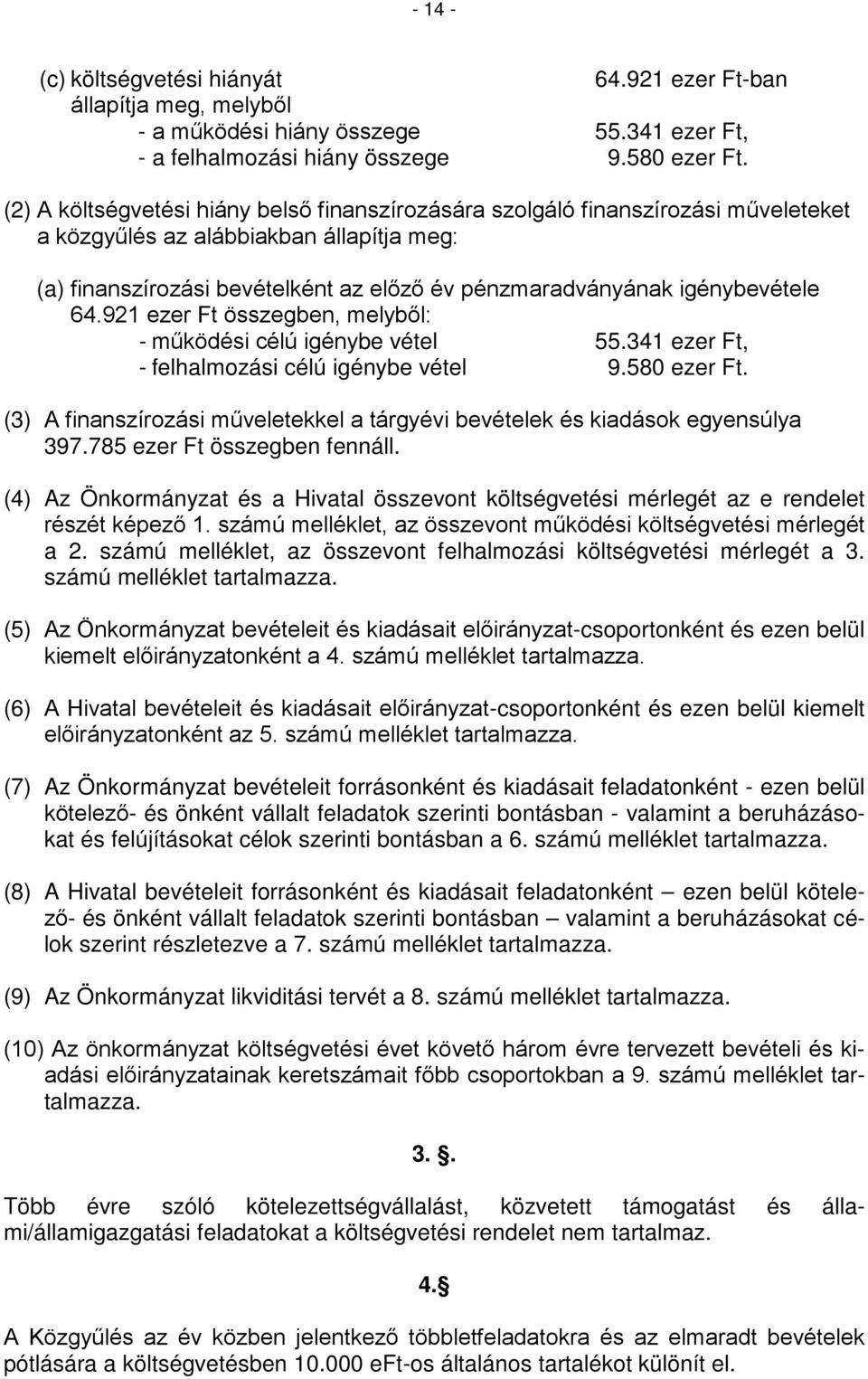 igénybevétele 64.921 ezer Ft összegben, melyből: - működési célú igénybe vétel 55.341 ezer Ft, - felhalmozási célú igénybe vétel 9.580 ezer Ft.