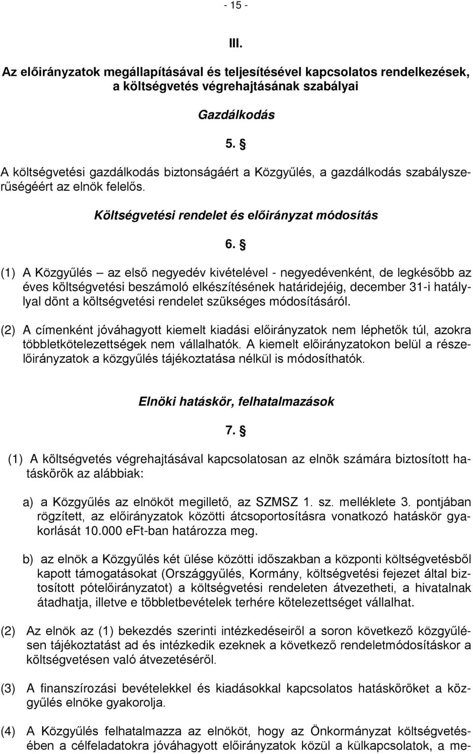 (1) A Közgyűlés az első negyedév kivételével - negyedévenként, de legkésőbb az éves költségvetési beszámoló elkészítésének határidejéig, december 31-i hatálylyal dönt a költségvetési rendelet