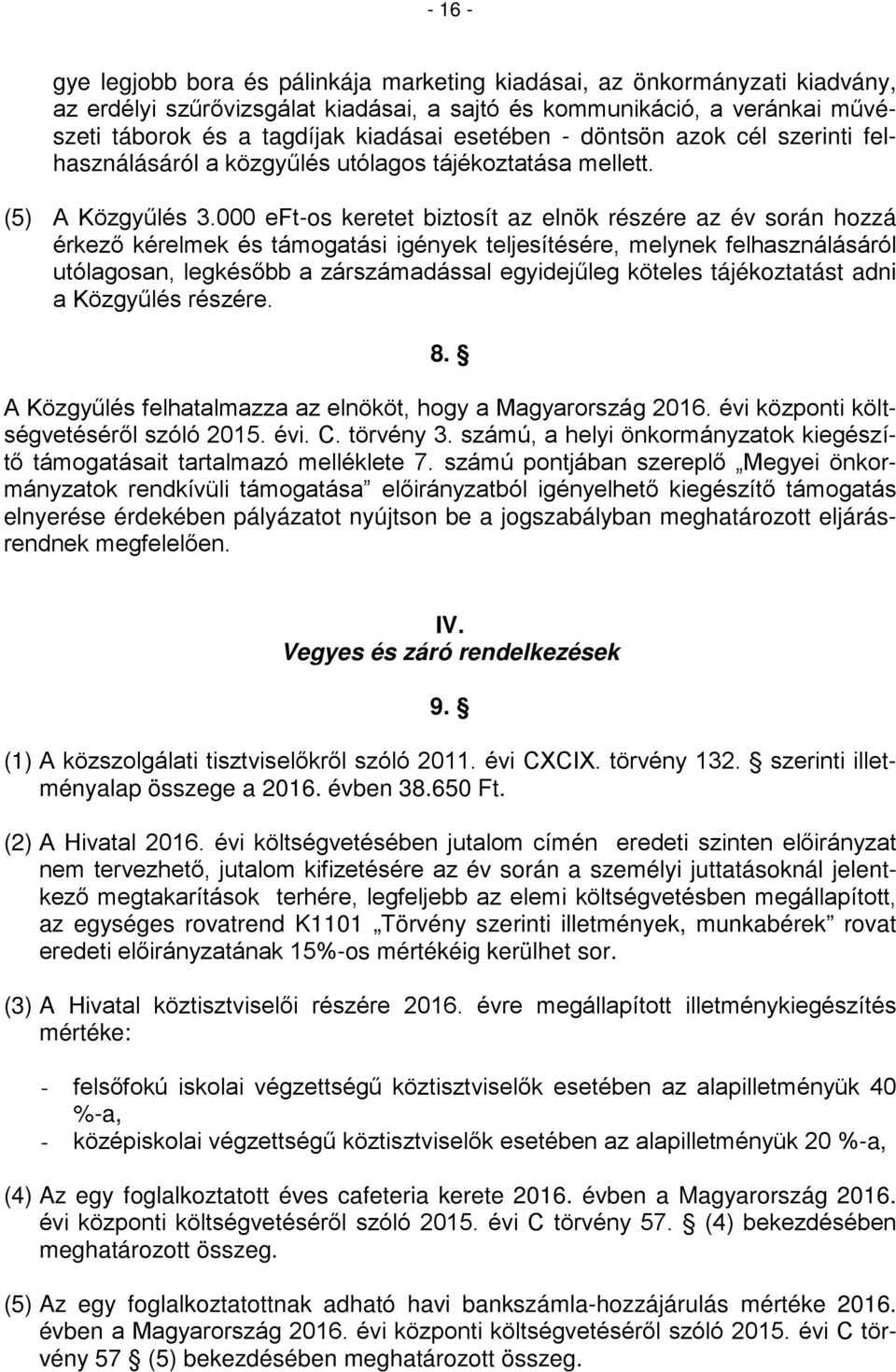 000 eft-os keretet biztosít az elnök részére az év során hozzá érkező kérelmek és támogatási igények teljesítésére, melynek felhasználásáról utólagosan, legkésőbb a zárszámadással egyidejűleg köteles