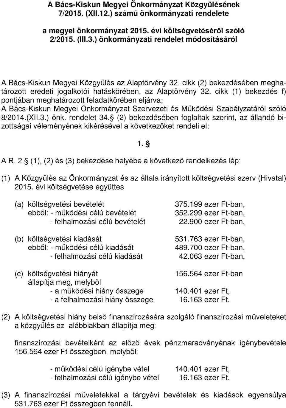 cikk (1) bekezdés f) pontjában meghatározott feladatkörében eljárva; A Bács-Kiskun Megyei Önkormányzat Szervezeti és Működési Szabályzatáról szóló 8/2014.(XII.3.) önk. rendelet 34.