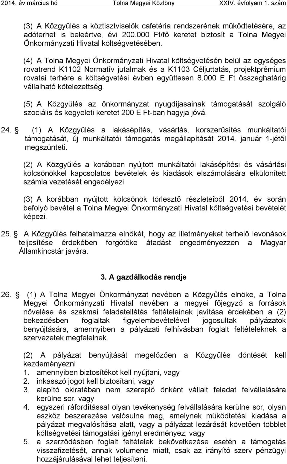 (4) A Tolna Megyei Önkormányzati Hivatal költségvetésén belül az egységes rovatrend K1102 Normatív jutalmak és a K1103 Céljuttatás, projektprémium rovatai terhére a költségvetési évben együttesen 8.