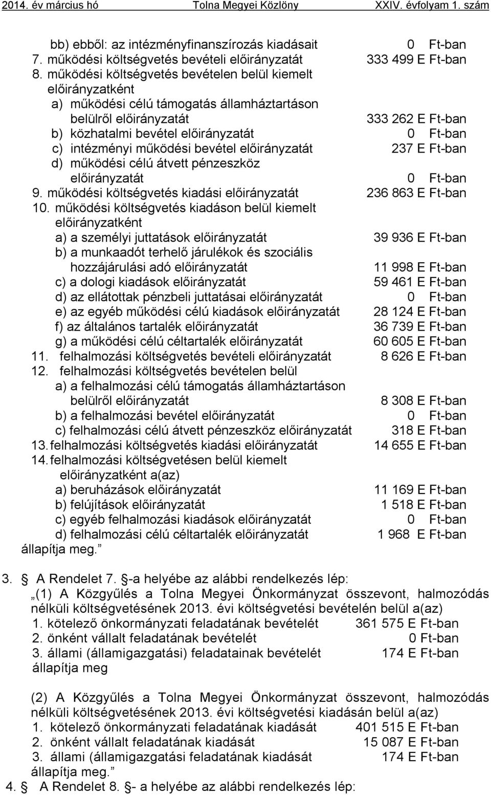 intézményi működési bevétel előirányzatát 237 E Ft-ban d) működési célú átvett pénzeszköz előirányzatát 0 Ft-ban 9. működési költségvetés kiadási előirányzatát 236 863 E Ft-ban 10.