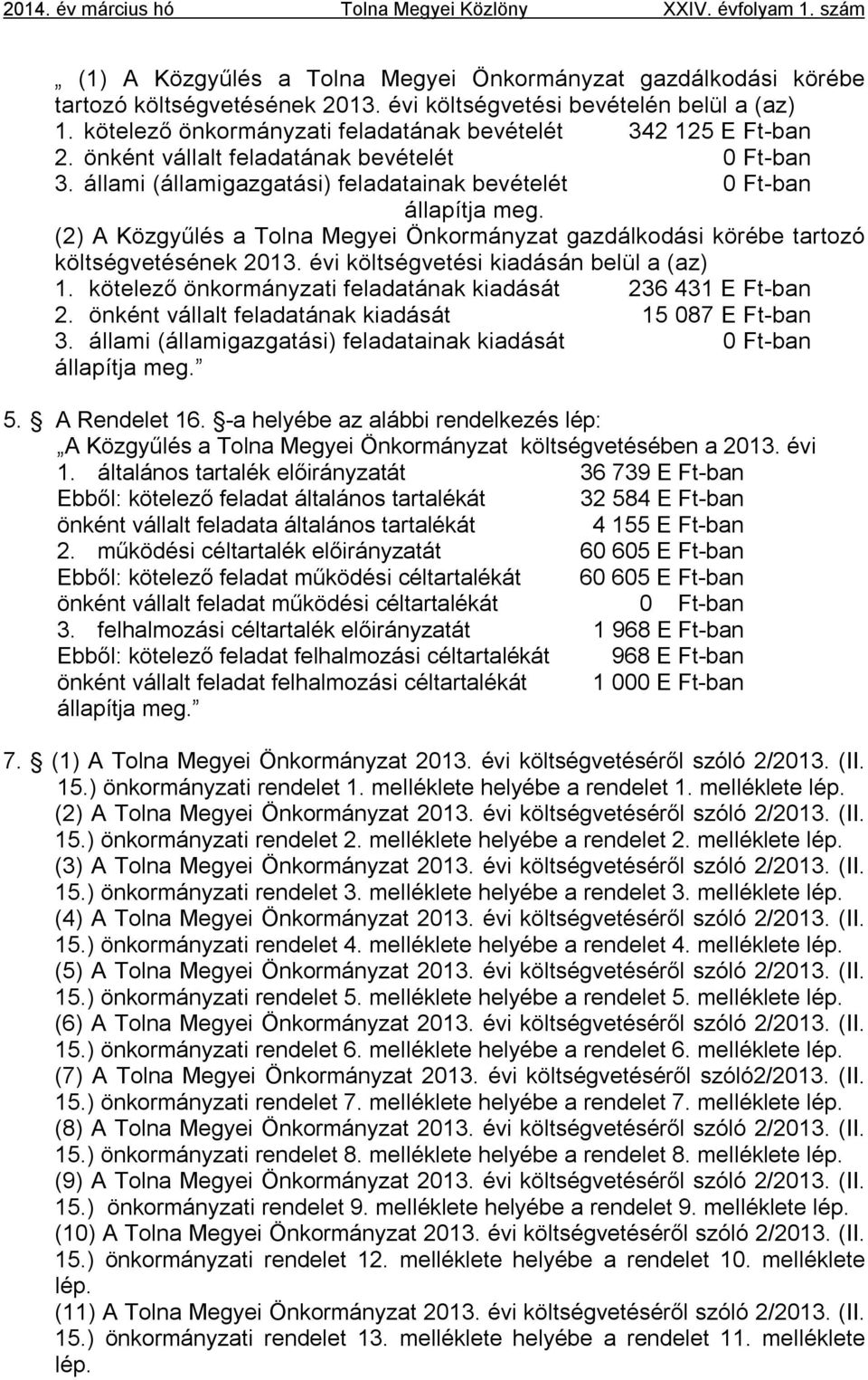 állami (államigazgatási) feladatainak bevételét 0 Ft-ban állapítja meg. (2) A Közgyűlés a Tolna Megyei Önkormányzat gazdálkodási körébe tartozó költségvetésének 2013.