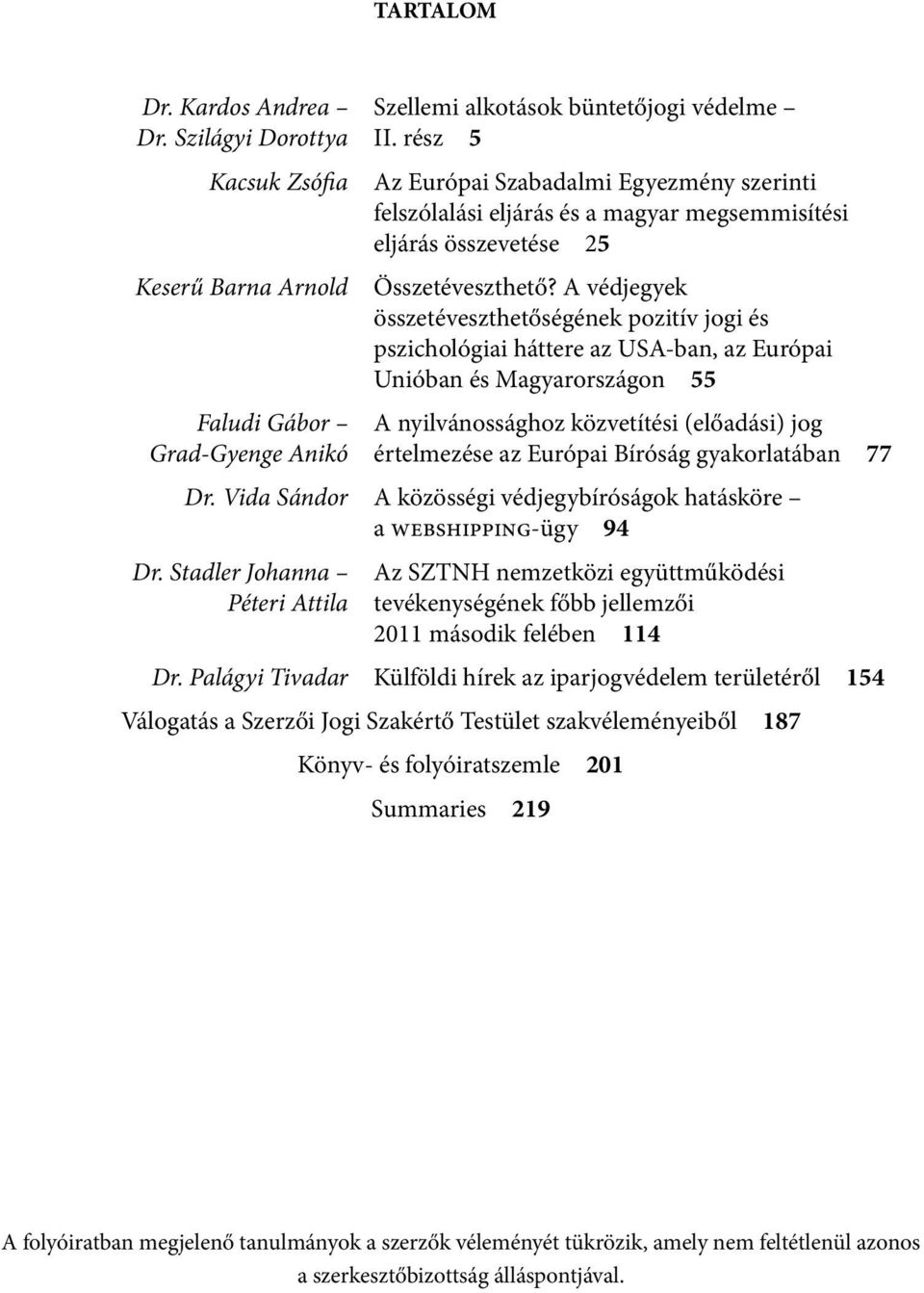 A védjegyek összetéveszthetőségének pozitív jogi és pszichológiai háttere az USA-ban, az Európai Unióban és Magyarországon 55 Faludi Gábor A nyilvánossághoz közvetítési (előadási) jog Grad-Gyenge