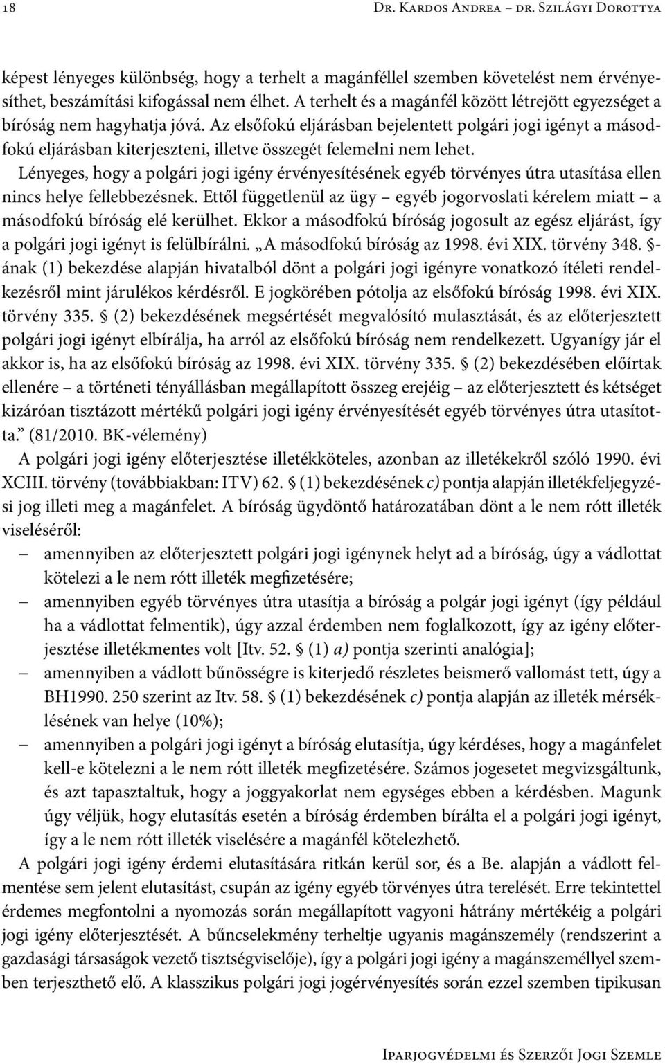 Az elsőfokú eljárásban bejelentett polgári jogi igényt a másodfokú eljárásban kiterjeszteni, illetve összegét felemelni nem lehet.