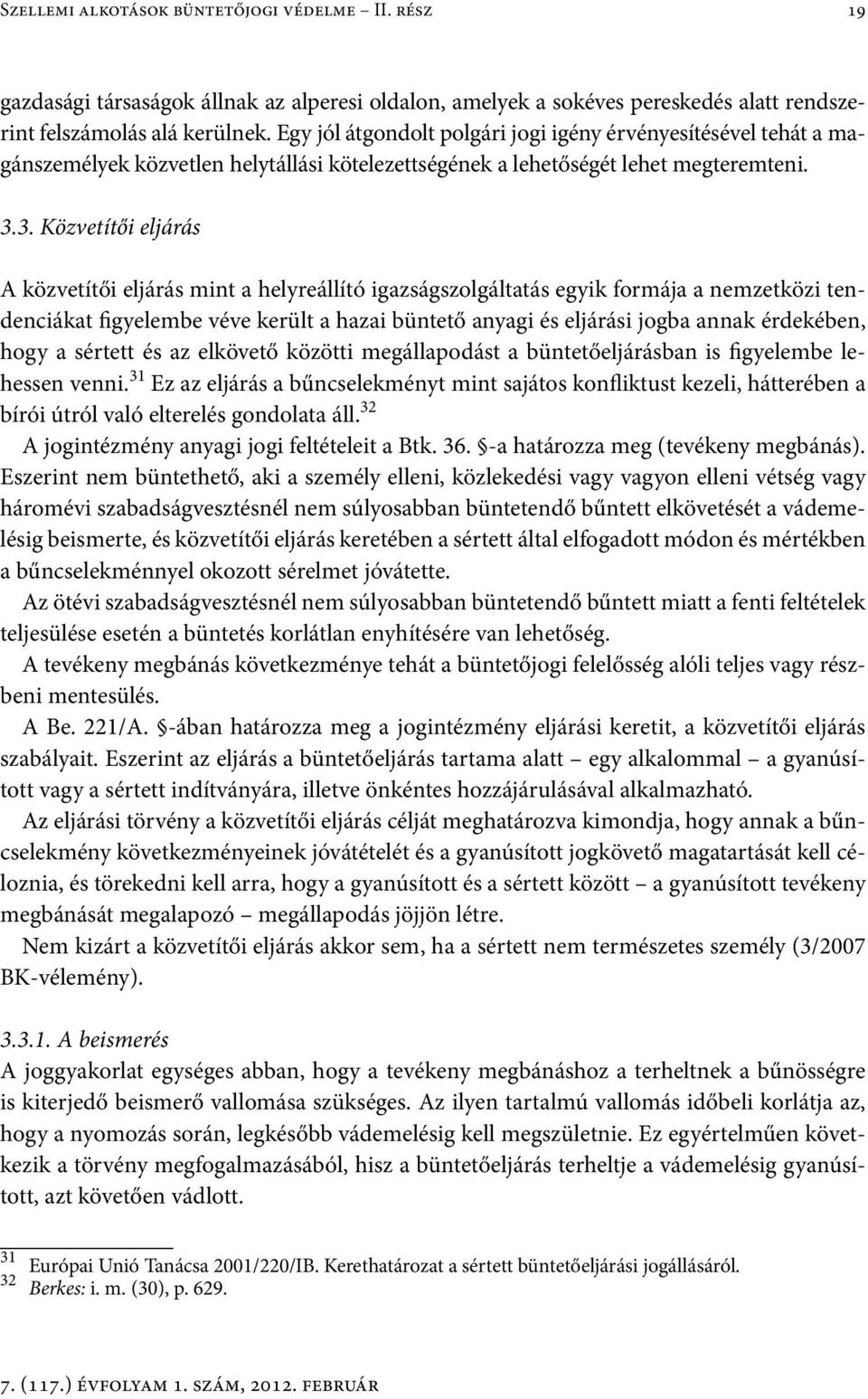 3. Közvetítői eljárás A közvetítői eljárás mint a helyreállító igazságszolgáltatás egyik formája a nemzetközi tendenciákat figyelembe véve került a hazai büntető anyagi és eljárási jogba annak