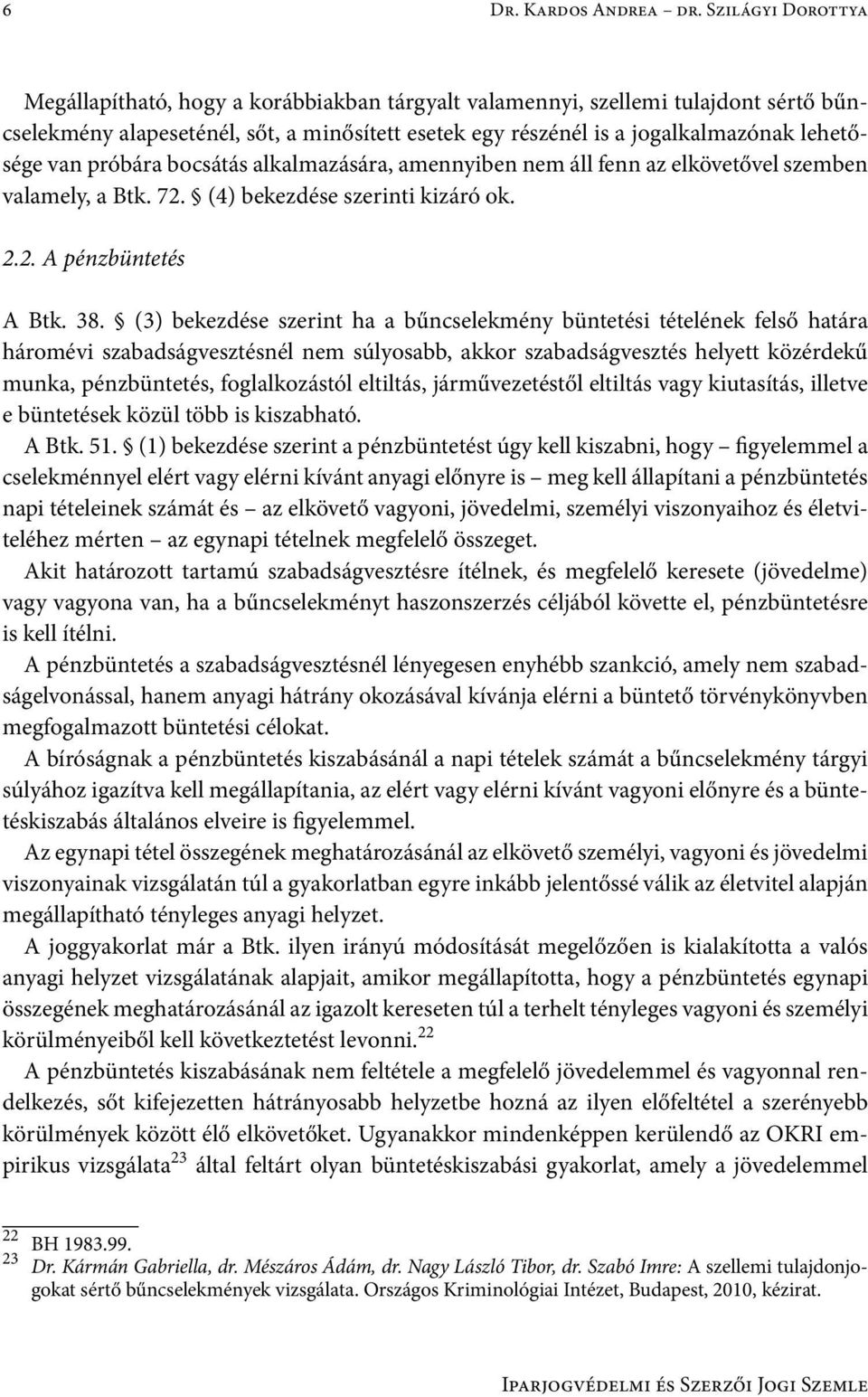 van próbára bocsátás alkalmazására, amennyiben nem áll fenn az elkövetővel szemben valamely, a Btk. 72. (4) bekezdése szerinti kizáró ok. 2.2. A pénzbüntetés A Btk. 38.