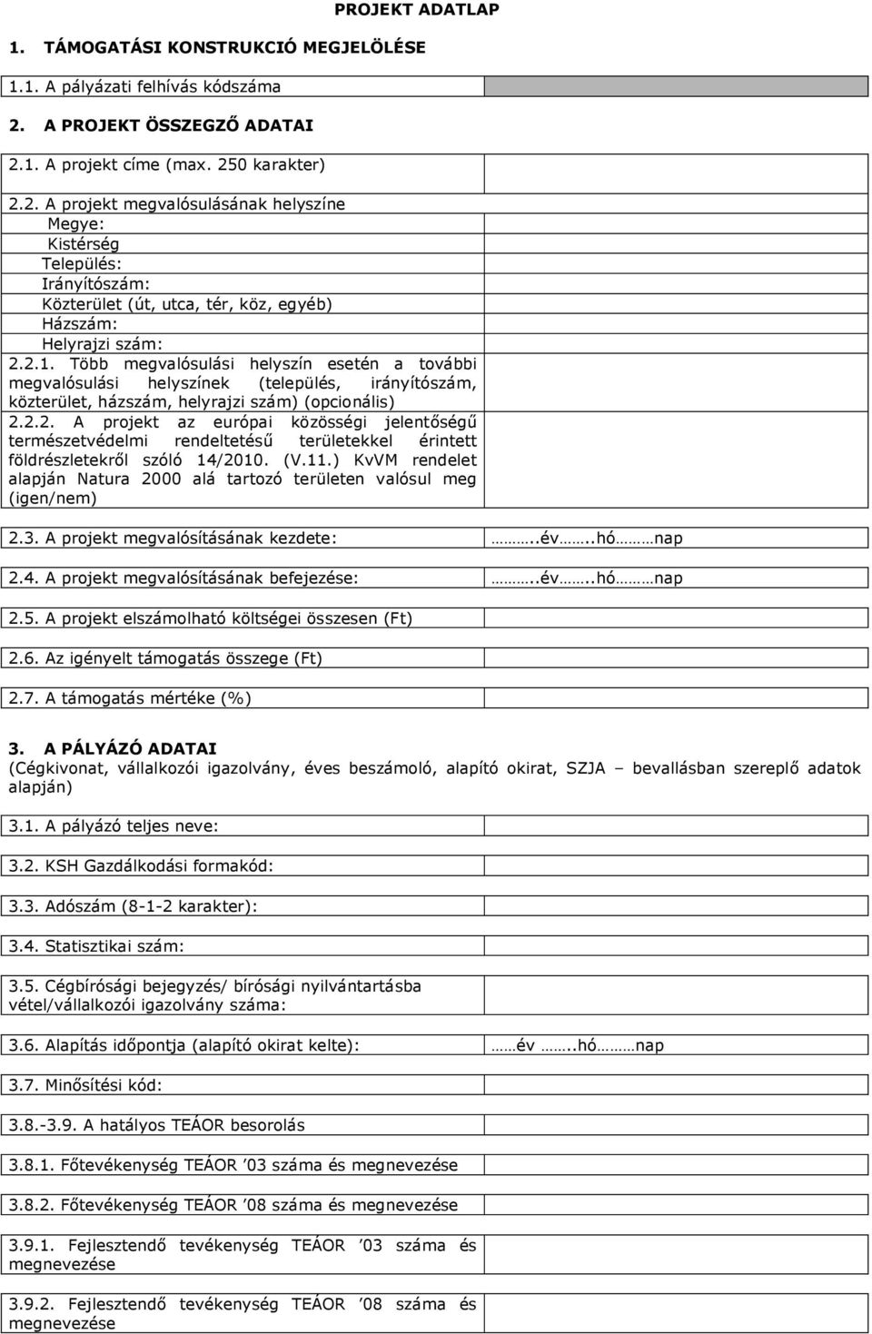 2.1. Több megvalósulási helyszín esetén a további megvalósulási helyszínek (település, irányítószám, közterület, házszám, helyrajzi szám) (opcionális) 2.2.2. A projekt az európai közösségi jelentőségű természetvédelmi rendeltetésű területekkel érintett földrészletekről szóló 14/2010.
