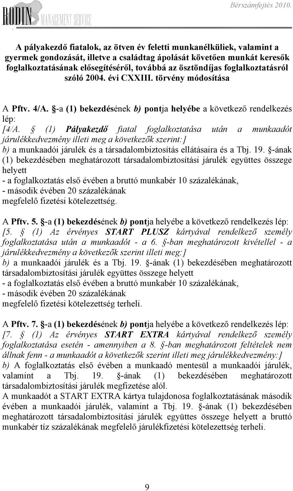 munkaadót járulékkedvezmény illeti meg a következők szerint:] b) a munkaadói járulék és a társadalombiztosítás ellátásaira és a Tbj 19 -ának (1) bekezdésében meghatározott társadalombiztosítási