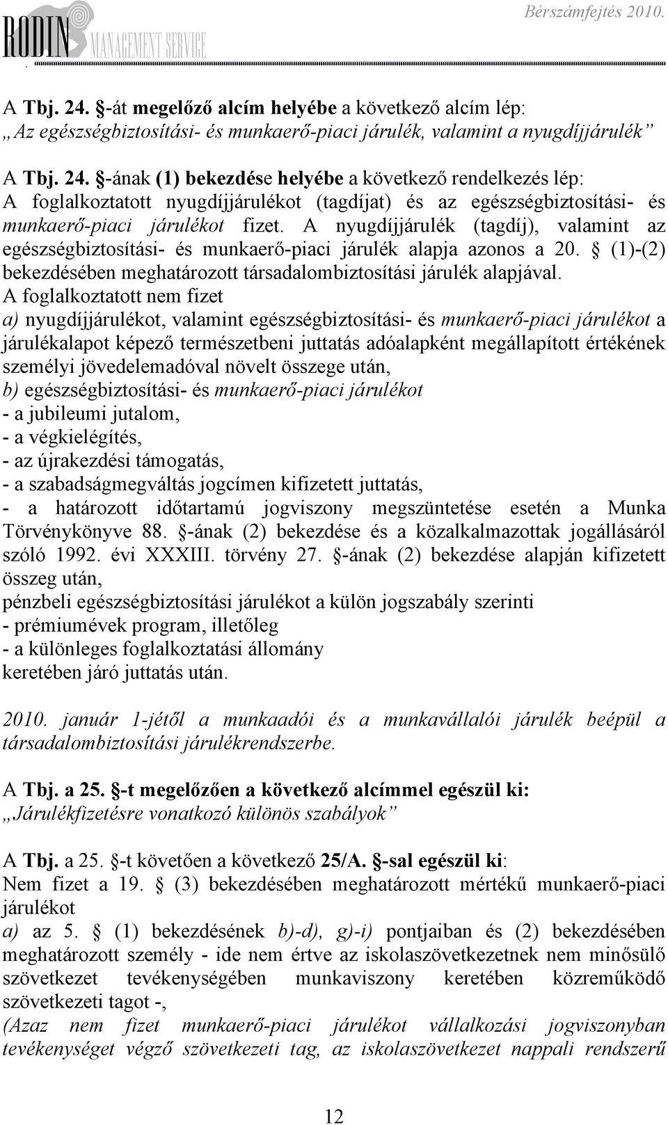 alapja azonos a 20 (1)-(2) bekezdésében meghatározott társadalombiztosítási járulék alapjával A foglalkoztatott nem fizet a) nyugdíjjárulékot, valamint egészségbiztosítási- és munkaerő-piaci