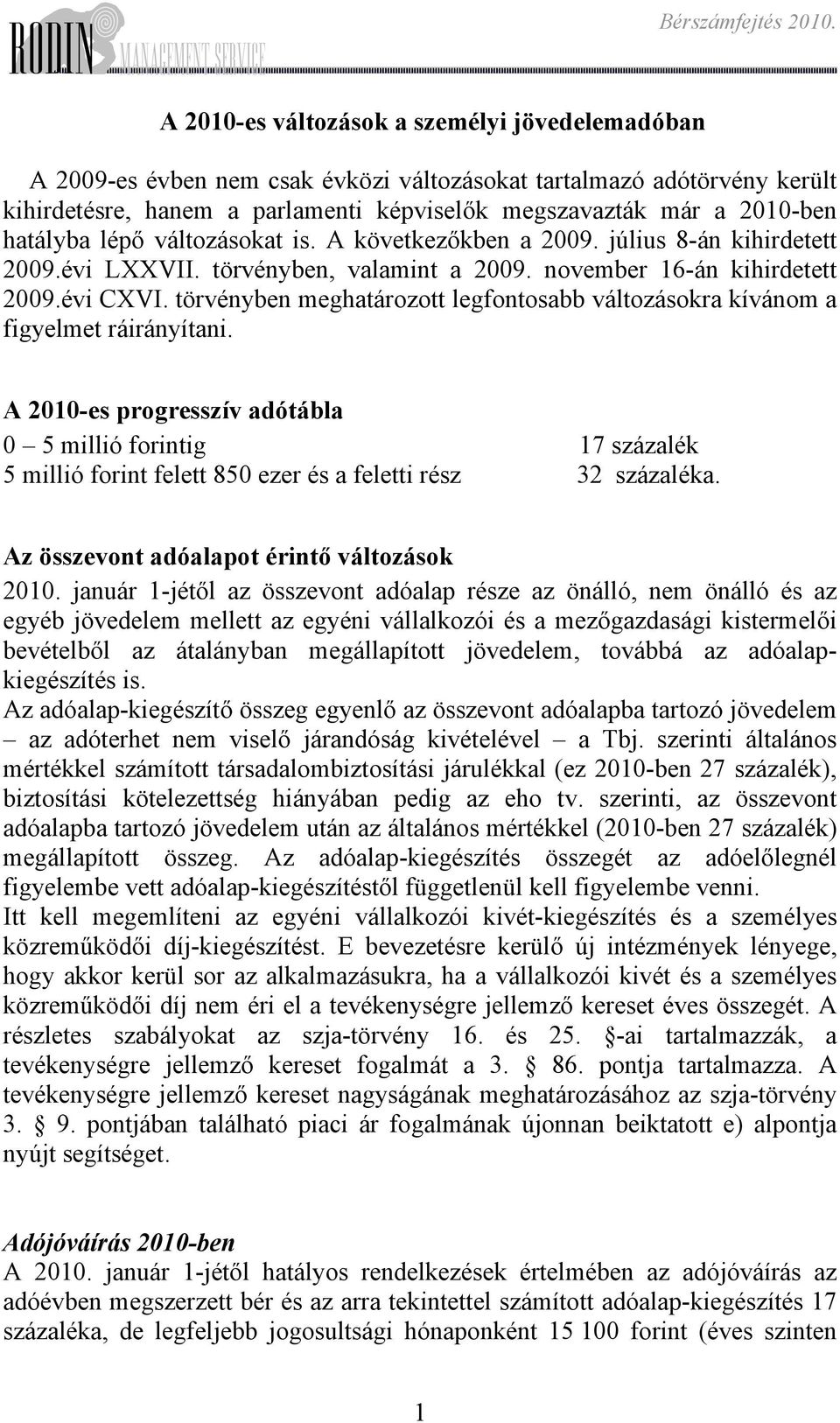 változásokra kívánom a figyelmet ráirányítani A 2010-es progresszív adótábla 0 5 millió forintig 17 százalék 5 millió forint felett 850 ezer és a feletti rész 32 százaléka Az összevont adóalapot