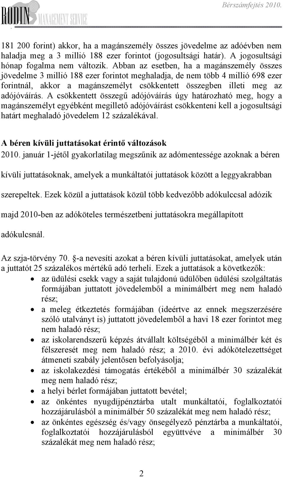 összegű adójóváírás úgy határozható meg, hogy a magánszemélyt egyébként megillető adójóváírást csökkenteni kell a jogosultsági határt meghaladó jövedelem 12 százalékával A béren kívüli juttatásokat