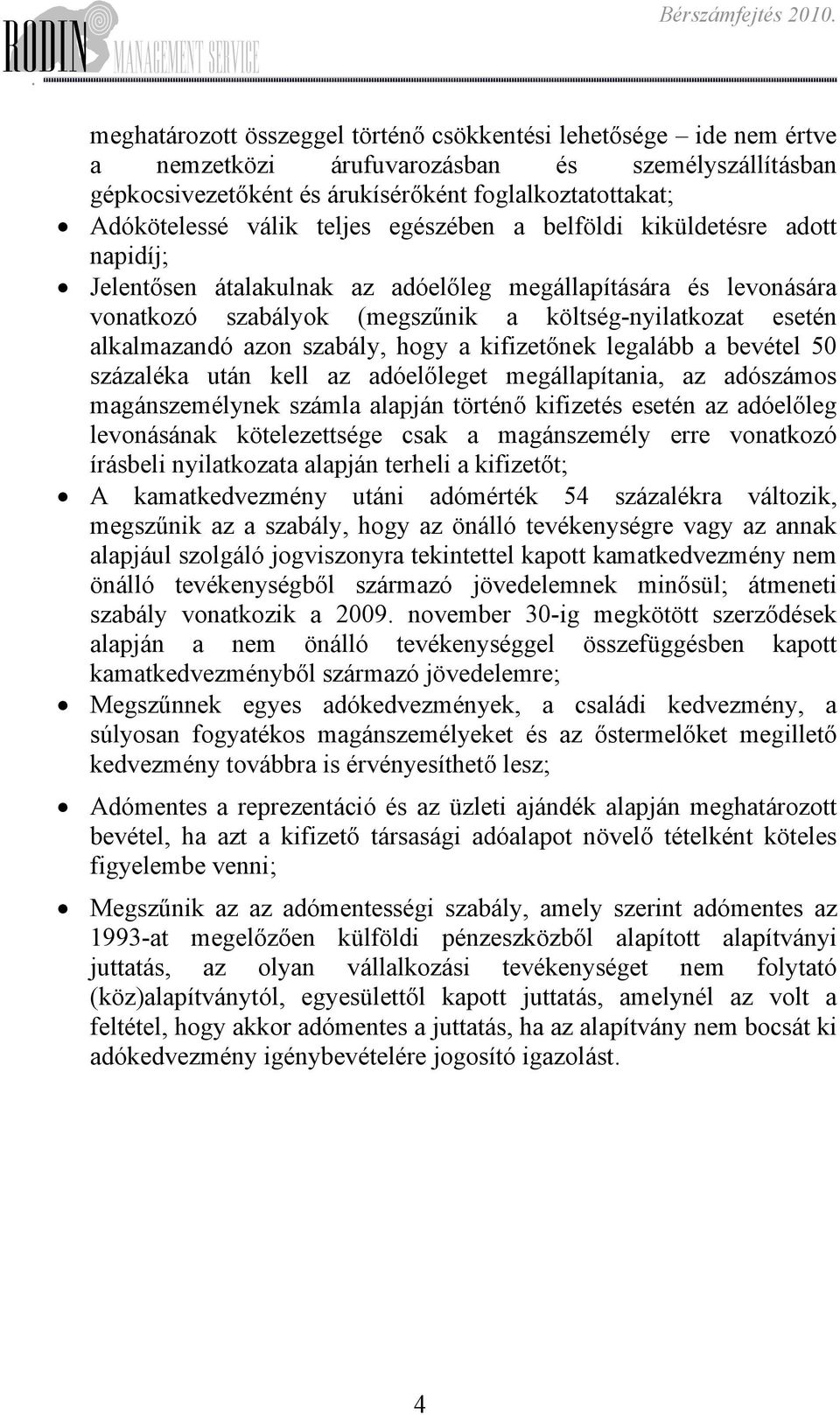 szabály, hogy a kifizetőnek legalább a bevétel 50 százaléka után kell az adóelőleget megállapítania, az adószámos magánszemélynek számla alapján történő kifizetés esetén az adóelőleg levonásának