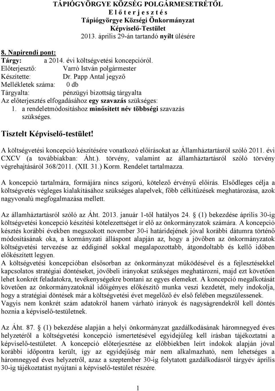 Papp Antal jegyző Mellékletek száma: 0 db Tárgyalta: pénzügyi bizottság tárgyalta Az előterjesztés elfogadásához egy szavazás szükséges: 1.