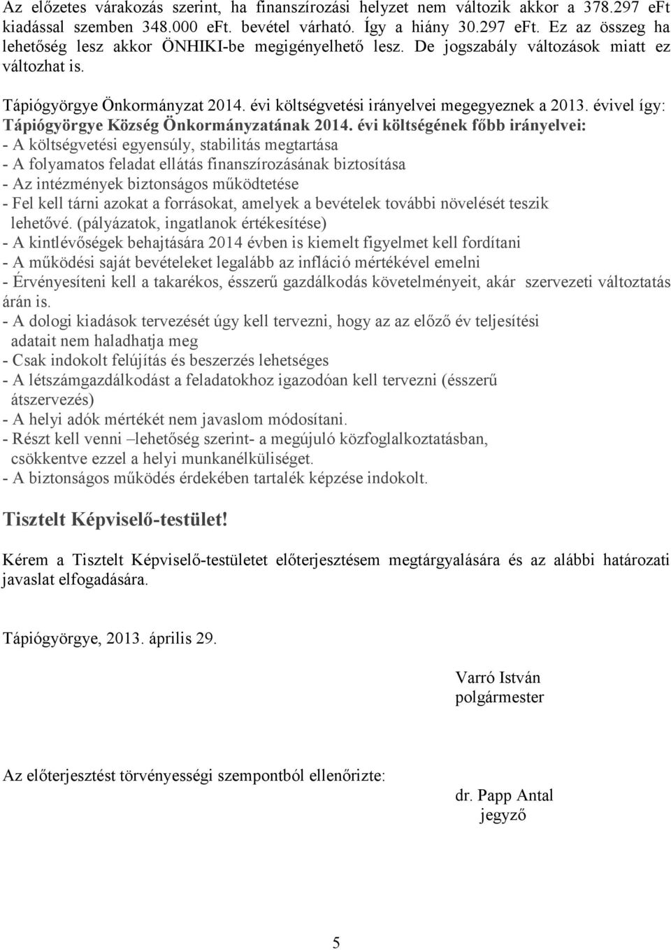 évi költségének főbb irányelvei: - A költségvetési egyensúly, stabilitás megtartása - A folyamatos feladat ellátás finanszírozásának biztosítása - Az intézmények biztonságos működtetése - Fel kell