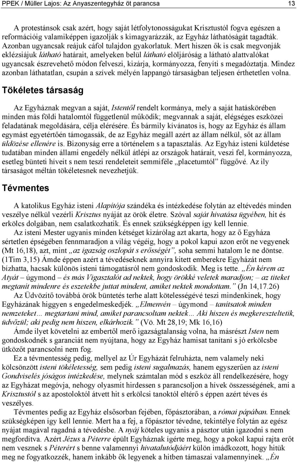 Mert hiszen ők is csak megvonják eklézsiájuk látható határait, amelyeken belül látható elöljáróság a látható alattvalókat ugyancsak észrevehető módon felveszi, kizárja, kormányozza, fenyíti s