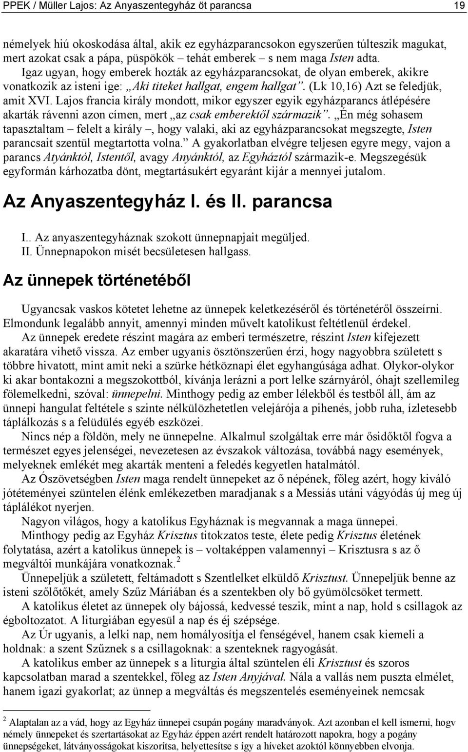 Lajos francia király mondott, mikor egyszer egyik egyházparancs átlépésére akarták rávenni azon címen, mert az csak emberektől származik.