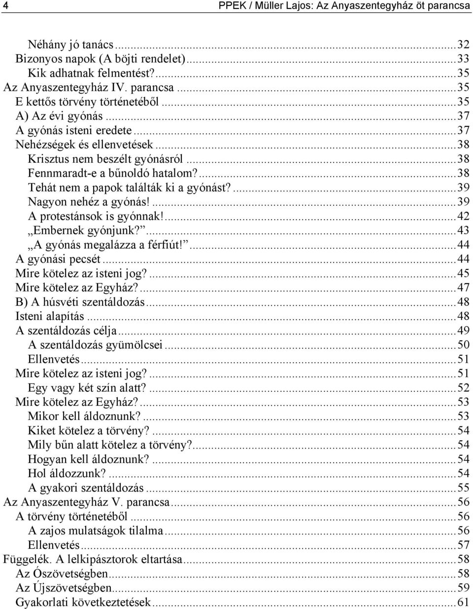 ...39 Nagyon nehéz a gyónás!...39 A protestánsok is gyónnak!...42 Embernek gyónjunk?...43 A gyónás megalázza a férfiút!...44 A gyónási pecsét...44 Mire kötelez az isteni jog?...45 Mire kötelez az Egyház?