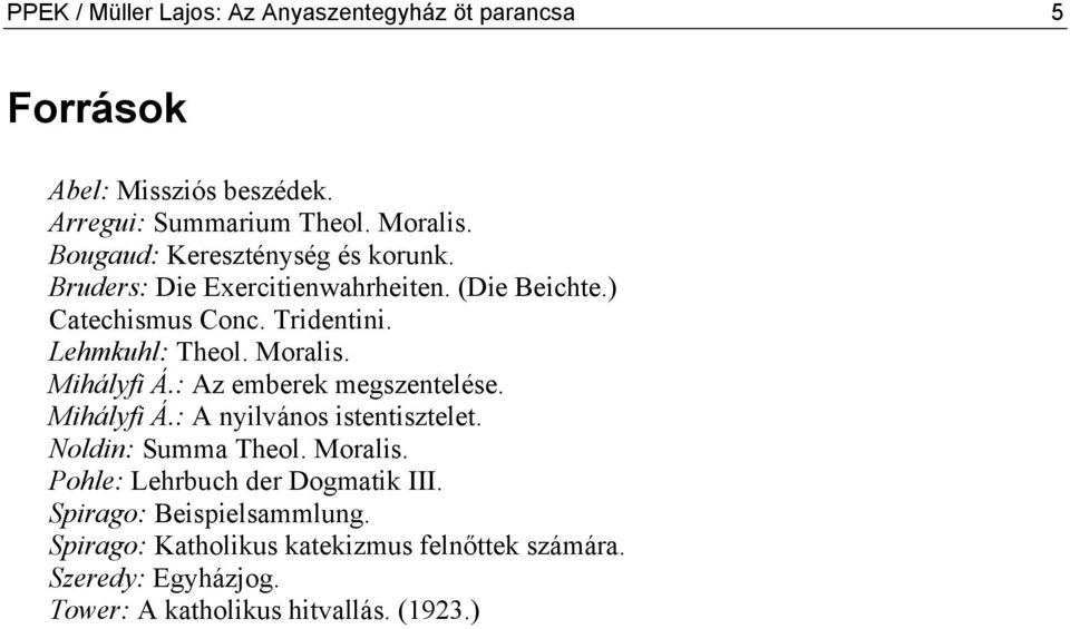 Moralis. Mihályfi Á.: Az emberek megszentelése. Mihályfi Á.: A nyilvános istentisztelet. Noldin: Summa Theol. Moralis.