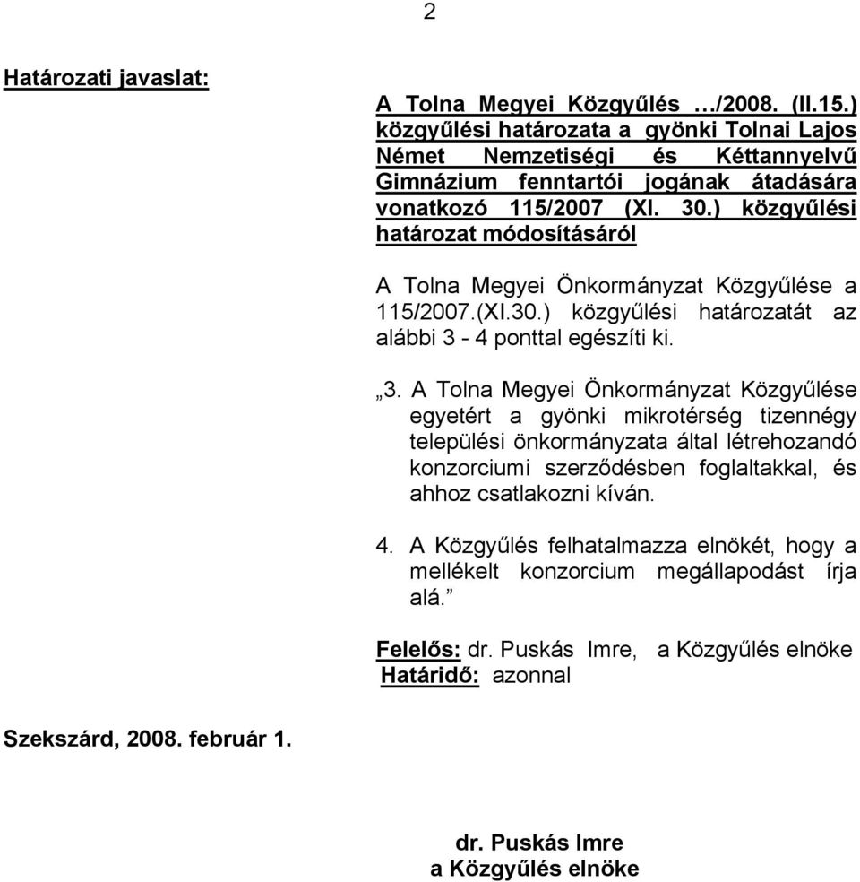 ) közgyűlési határozat módosításáról A Tolna Megyei Önkormányzat Közgyűlése a 115/2007.(XI.30.) közgyűlési határozatát az alábbi 3-