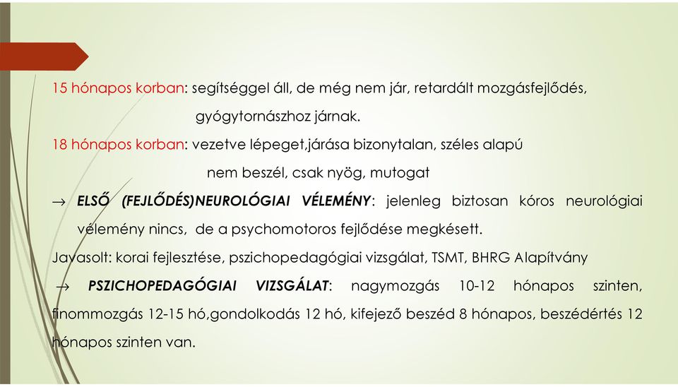 jelenleg biztosan kóros neurológiai vélemény nincs, de a psychomotoros fejlődése megkésett.