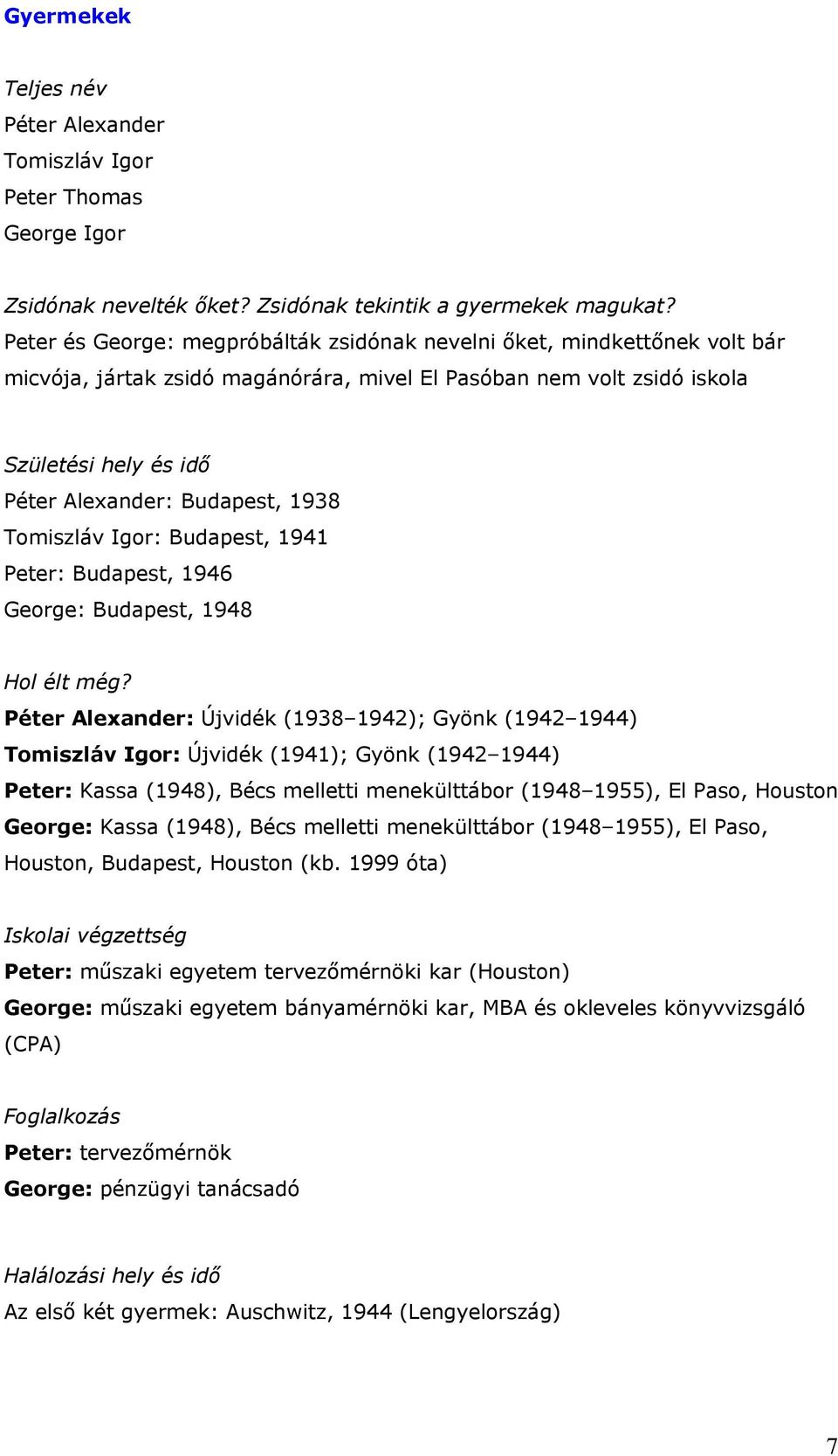 1938 Tomiszláv Igor: Budapest, 1941 Peter: Budapest, 1946 George: Budapest, 1948 Hol élt még?