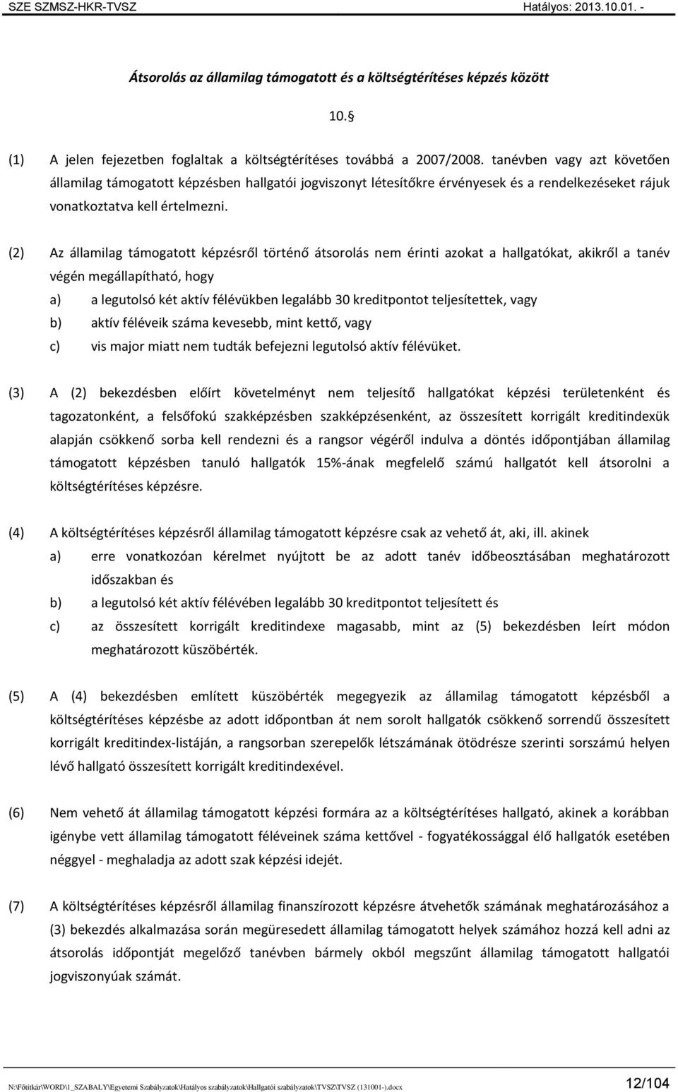 (2) Az államilag támogatott képzésről történő átsorolás nem érinti azokat a hallgatókat, akikről a tanév végén megállapítható, hogy a) a legutolsó két aktív félévükben legalább 30 kreditpontot