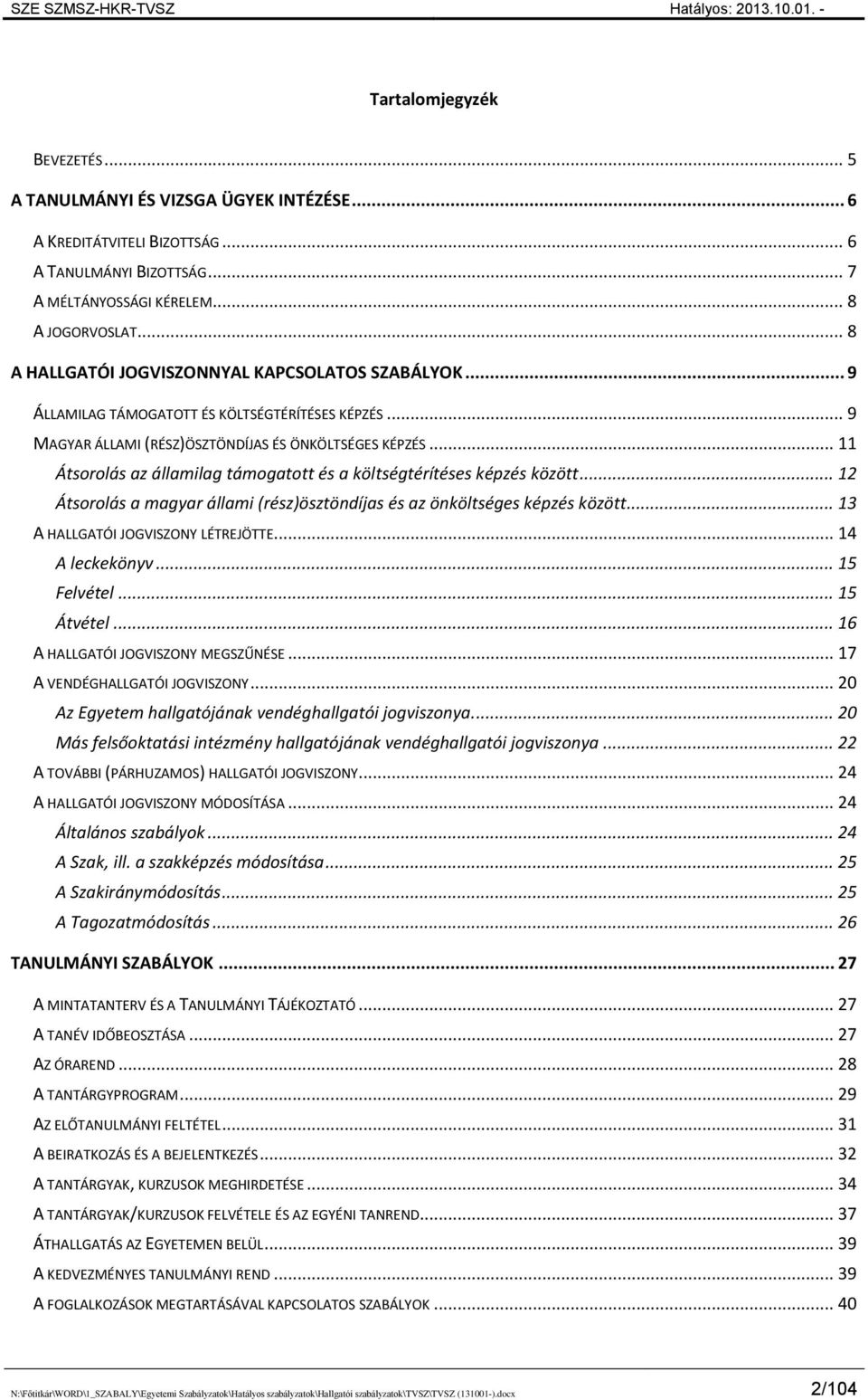 .. 11 Átsorolás az államilag támogatott és a költségtérítéses képzés között... 12 Átsorolás a magyar állami (rész)ösztöndíjas és az önköltséges képzés között... 13 A HALLGATÓI JOGVISZONY LÉTREJÖTTE.