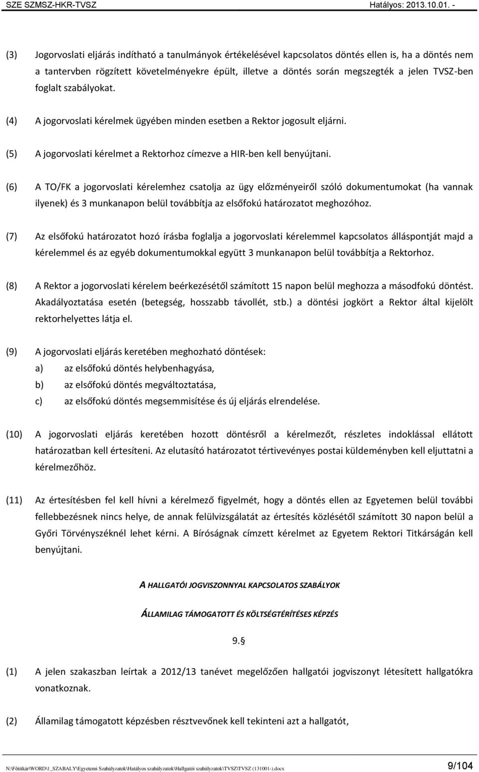 (6) A TO/FK a jogorvoslati kérelemhez csatolja az ügy előzményeiről szóló dokumentumokat (ha vannak ilyenek) és 3 munkanapon belül továbbítja az elsőfokú határozatot meghozóhoz.