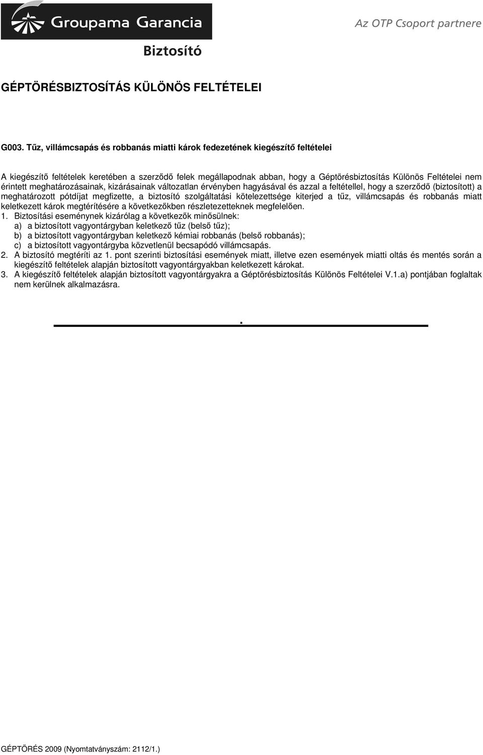 kötelezettsége kiterjed a tűz, villámcsapás és robbanás miatt keletkezett károk megtérítésére a következőkben részletezetteknek megfelelően. 1.