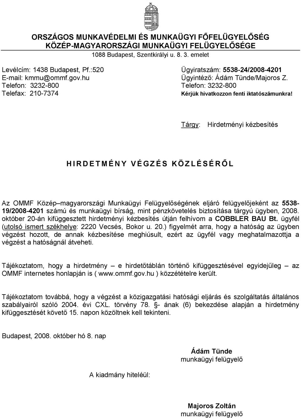 október 20-án kifüggesztett hirdetményi kézbesítés útján felhívom a COBBLER BAU Bt. ügyfél (utolsó ismert székhelye: 2220 Vecsés, Bokor u. 20.) figyelmét arra, hogy a hatóság az ügyben végzést hozott, de annak kézbesítése meghiúsult, ezért az ügyfél vagy meghatalmazottja a végzést a hatóságnál átveheti.