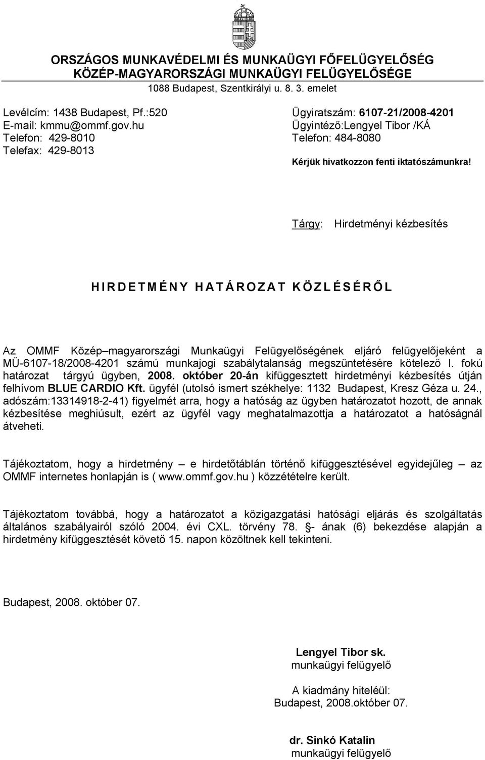 megszüntetésére kötelező I. fokú határozat tárgyú ügyben, 2008. október 20-án kifüggesztett hirdetményi kézbesítés útján felhívom BLUE CARDIO Kft.