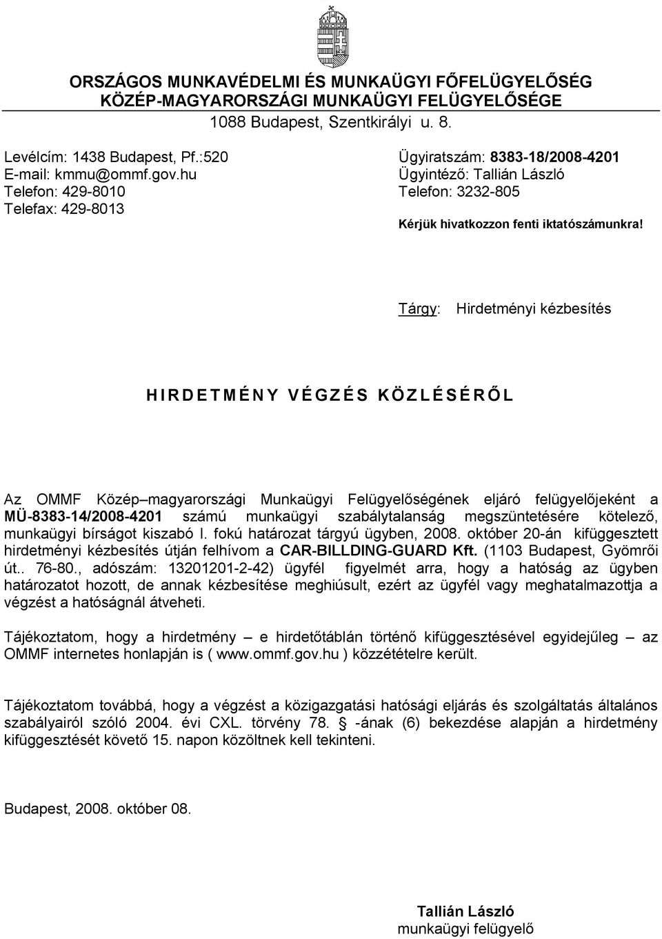 bírságot kiszabó I. fokú határozat tárgyú ügyben, 2008. október 20-án kifüggesztett hirdetményi kézbesítés útján felhívom a CAR-BILLDING-GUARD Kft. (1103 Budapest, Gyömrői út.. 76-80.