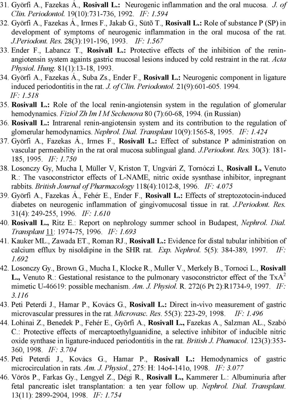 , Rosivall L.: Protective effects of the inhibition of the reninangiotensin system againts gastric mucosal lesions induced by cold restraint in the rat. Acta Physiol. Hung. 81(1):13-18, 1993. 34.