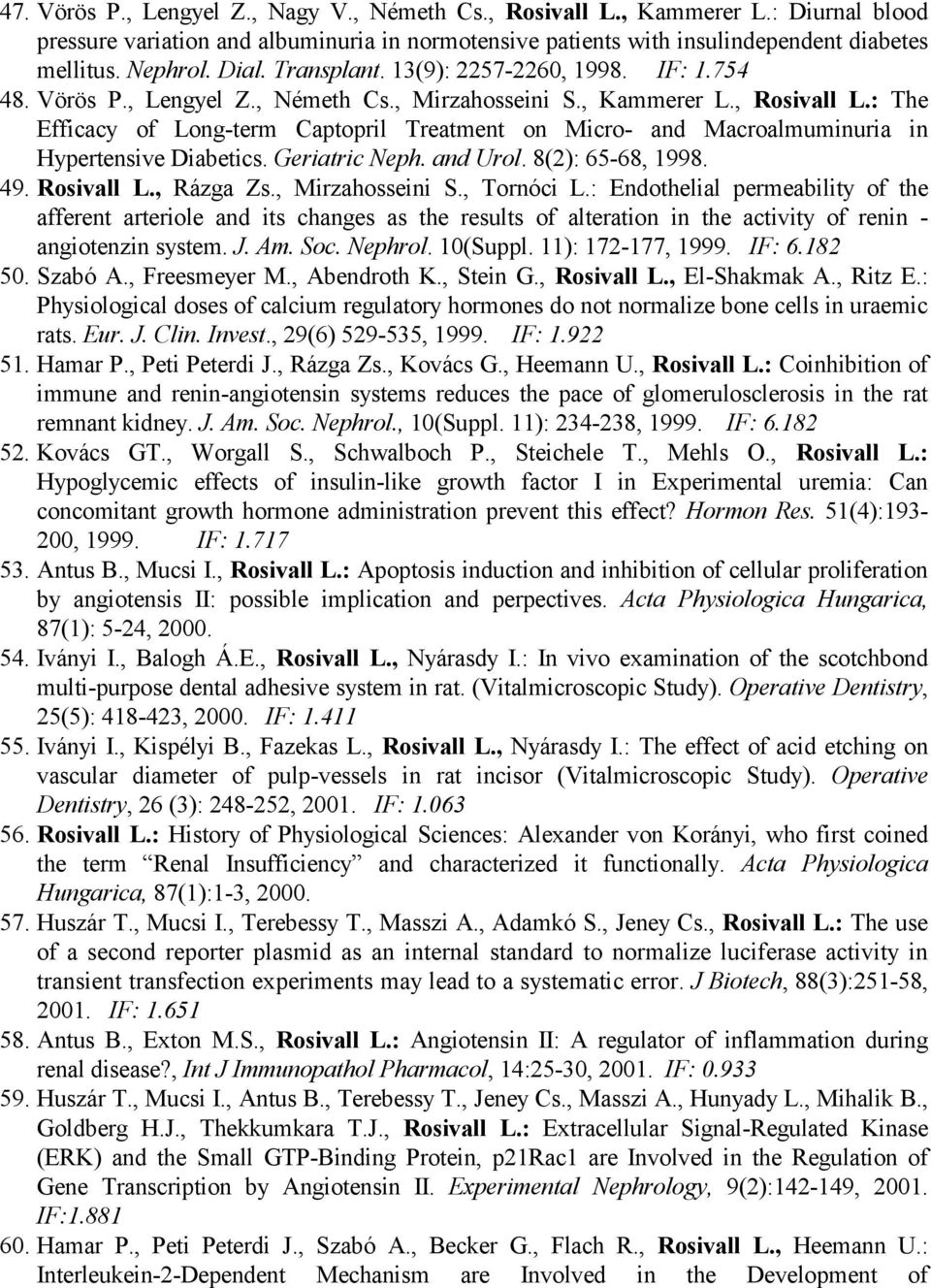 : The Efficacy of Long-term Captopril Treatment on Micro- and Macroalmuminuria in Hypertensive Diabetics. Geriatric Neph. and Urol. 8(2): 65-68, 1998. 49. Rosivall L., Rázga Zs., Mirzahosseini S.