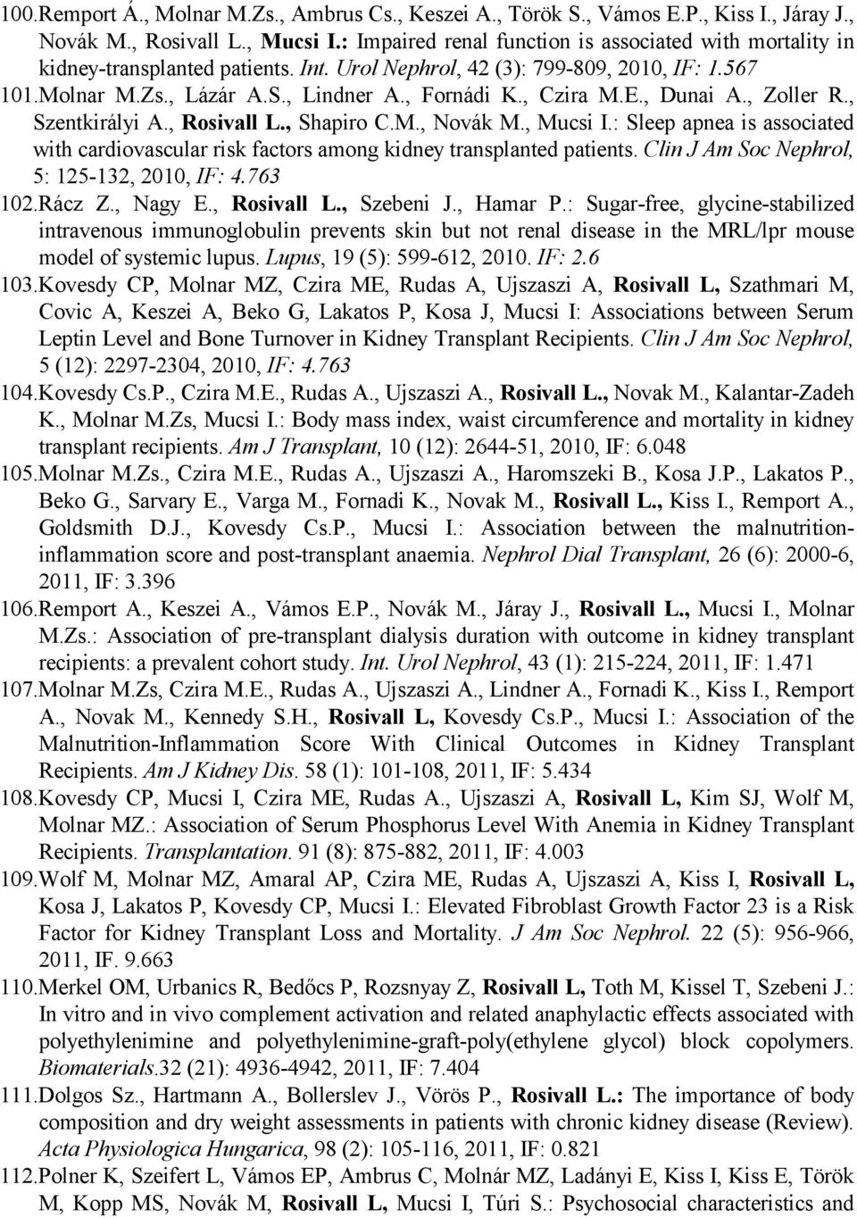 , Czira M.E., Dunai A., Zoller R., Szentkirályi A., Rosivall L., Shapiro C.M., Novák M., Mucsi I.: Sleep apnea is associated with cardiovascular risk factors among kidney transplanted patients.