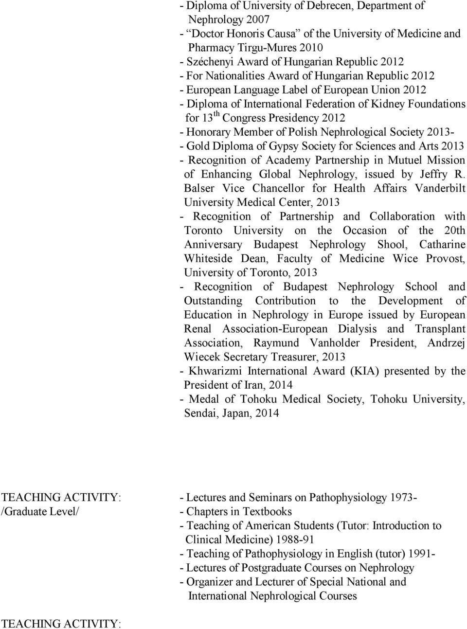 Honorary Member of Polish Nephrological Society 2013- - Gold Diploma of Gypsy Society for Sciences and Arts 2013 - Recognition of Academy Partnership in Mutuel Mission of Enhancing Global Nephrology,