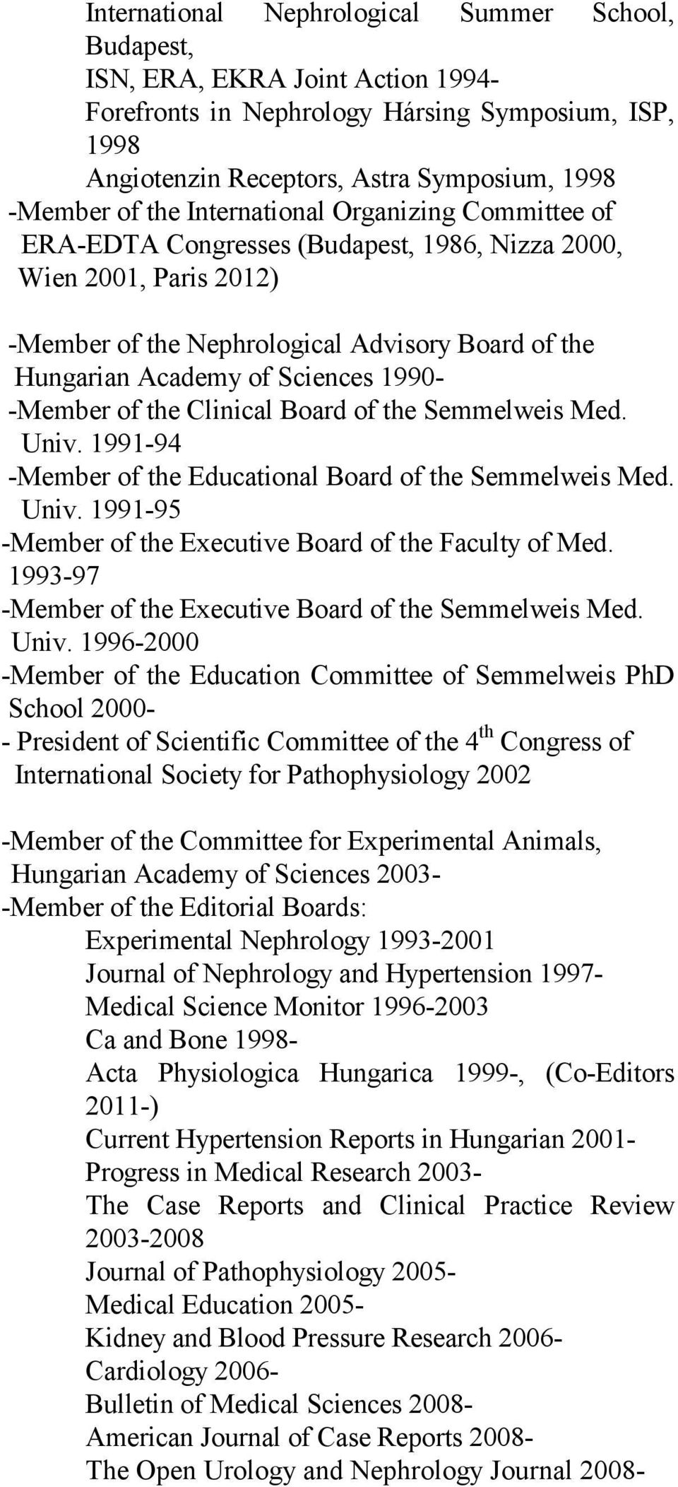 1990- -Member of the Clinical Board of the Semmelweis Med. Univ. 1991-94 -Member of the Educational Board of the Semmelweis Med. Univ. 1991-95 -Member of the Executive Board of the Faculty of Med.