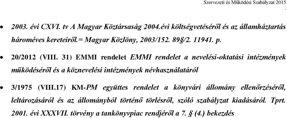 köznevelési intézmények névhasználatáról 3/1975 (VIII17) KM-PM együttes rendelet a könyvári állomány ellenőrzéséről,