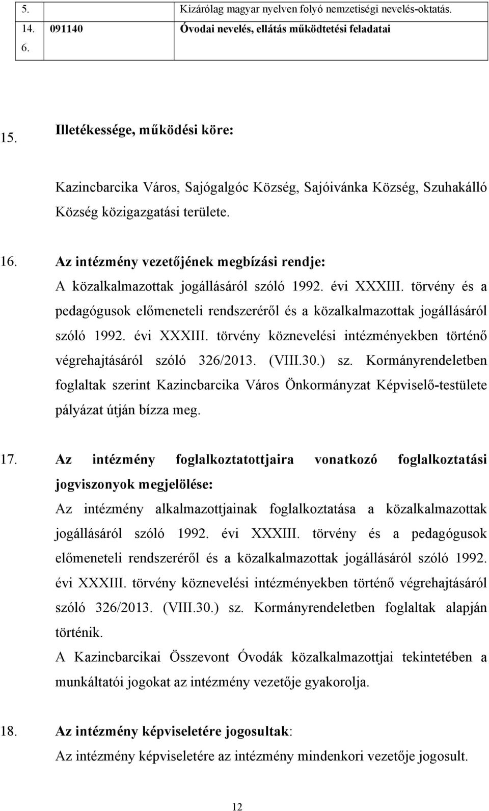 Az intézmény vezetőjének megbízási rendje: A közalkalmazottak jogállásáról szóló 1992. évi XXXIII. törvény és a pedagógusok előmeneteli rendszeréről és a közalkalmazottak jogállásáról szóló 1992.