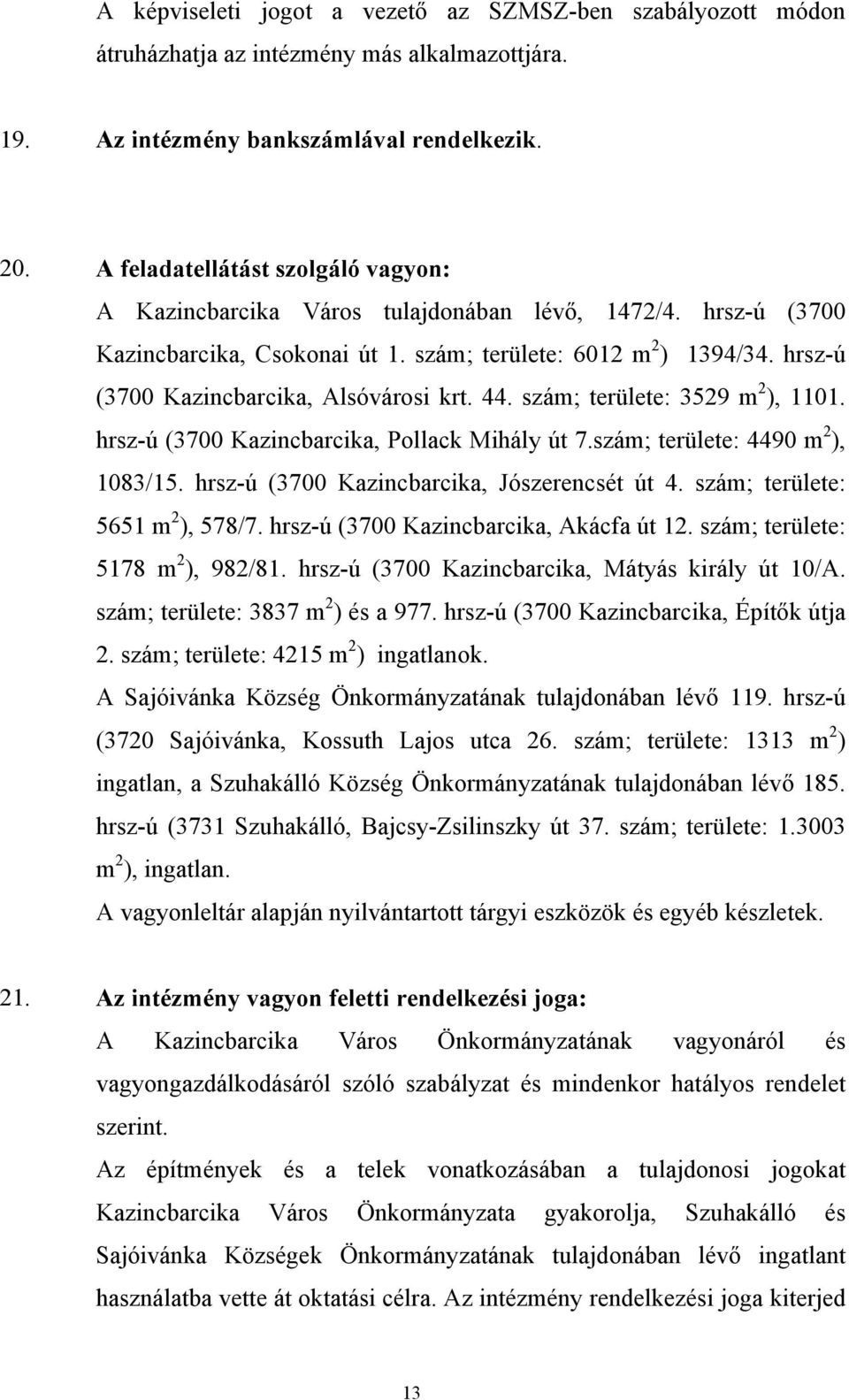 hrsz-ú (3700 Kazincbarcika, Alsóvárosi krt. 44. szám; területe: 3529 m 2 ), 1101. hrsz-ú (3700 Kazincbarcika, Pollack Mihály út 7.szám; területe: 4490 m 2 ), 1083/15.